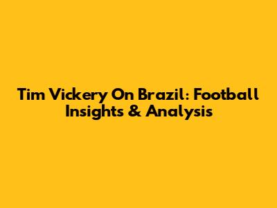 Tim Vickery On Brazil: Football Insights & Analysis