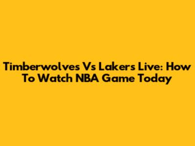 Timberwolves Vs Lakers Live: How To Watch NBA Game Today