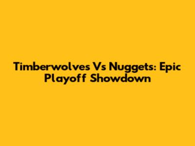 Timberwolves Vs Nuggets: Epic Playoff Showdown