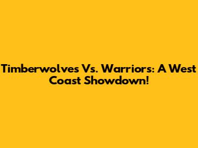 Timberwolves Vs. Warriors: A West Coast Showdown!