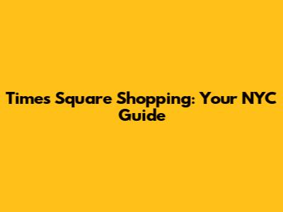 Times Square Shopping: Your NYC Guide