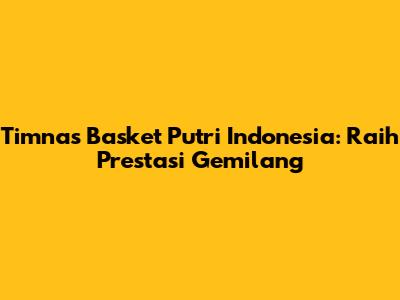 Timnas Basket Putri Indonesia: Raih Prestasi Gemilang