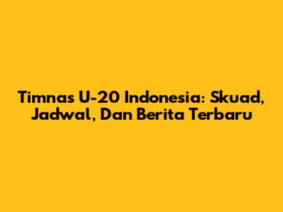 Timnas U-20 Indonesia: Skuad, Jadwal, Dan Berita Terbaru