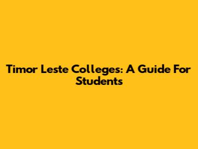 Timor Leste Colleges: A Guide For Students