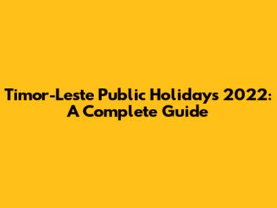 Timor-Leste Public Holidays 2022: A Complete Guide