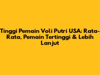 Tinggi Pemain Voli Putri USA: Rata-Rata, Pemain Tertinggi & Lebih Lanjut