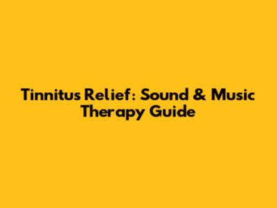 Tinnitus Relief: Sound & Music Therapy Guide