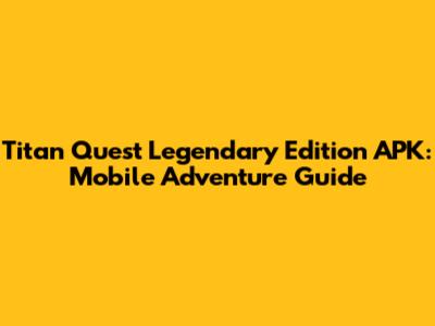 Titan Quest Legendary Edition APK: Mobile Adventure Guide