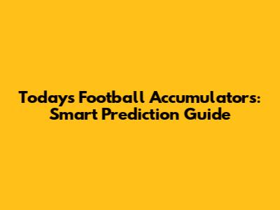 Today's Football Accumulators: Smart Prediction Guide