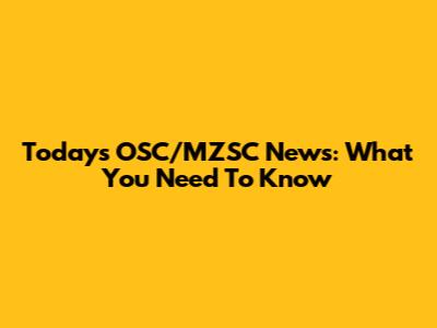 Today's OSC/MZSC News: What You Need To Know