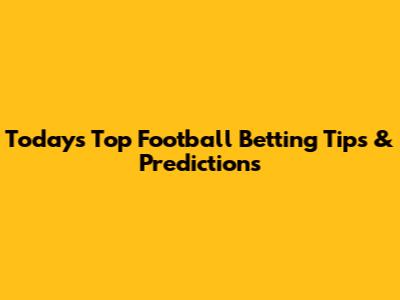 Today's Top Football Betting Tips & Predictions