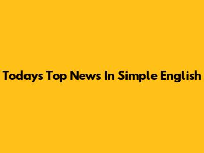 Today's Top News In Simple English