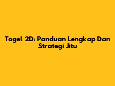 Togel 2D: Panduan Lengkap Dan Strategi Jitu
