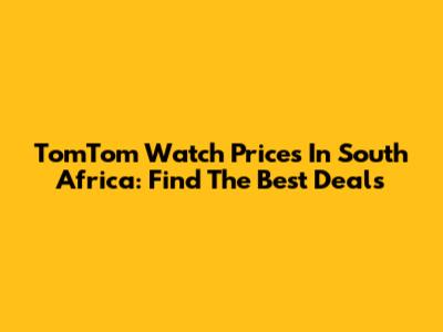 TomTom Watch Prices In South Africa: Find The Best Deals
