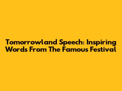 Tomorrowland Speech: Inspiring Words From The Famous Festival