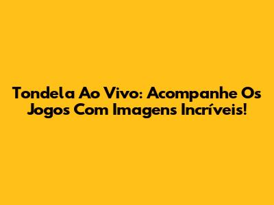 Tondela Ao Vivo: Acompanhe Os Jogos Com Imagens Incríveis!