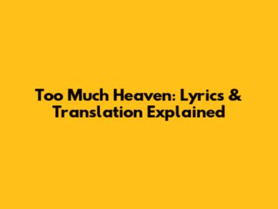 Too Much Heaven: Lyrics & Translation Explained