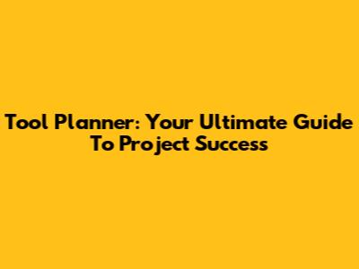 Tool Planner: Your Ultimate Guide To Project Success
