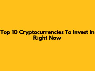 Top 10 Cryptocurrencies To Invest In Right Now