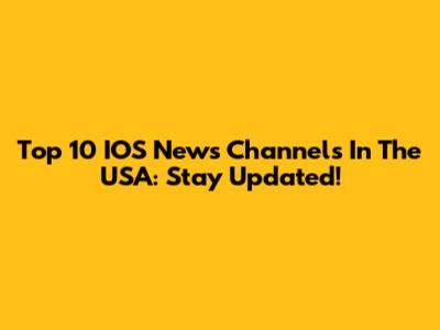 Top 10 IOS News Channels In The USA: Stay Updated!