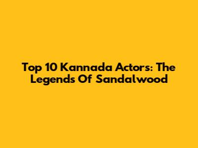 Top 10 Kannada Actors: The Legends Of Sandalwood