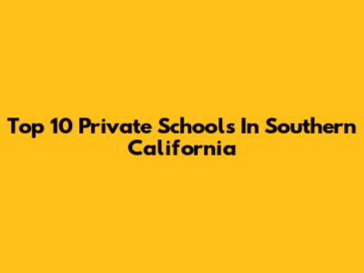 Top 10 Private Schools In Southern California