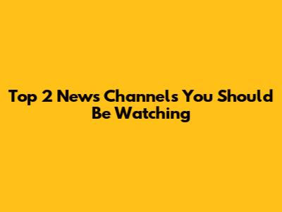 Top 2 News Channels You Should Be Watching