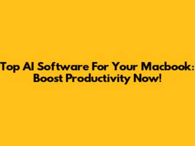 Top AI Software For Your Macbook: Boost Productivity Now!