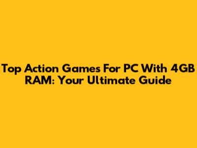 Top Action Games For PC With 4GB RAM: Your Ultimate Guide