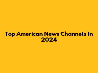 Top American News Channels In 2024