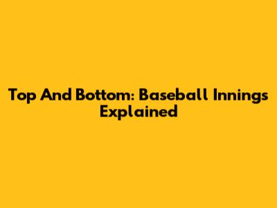 Top And Bottom: Baseball Innings Explained