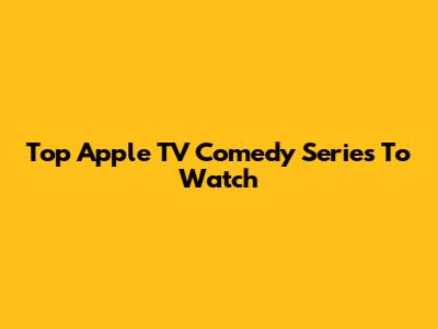 Top Apple TV Comedy Series To Watch