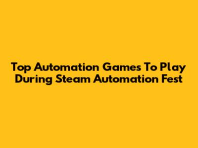 Top Automation Games To Play During Steam Automation Fest