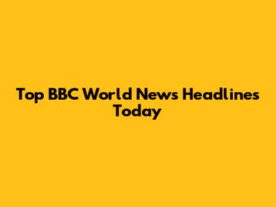 Top BBC World News Headlines Today