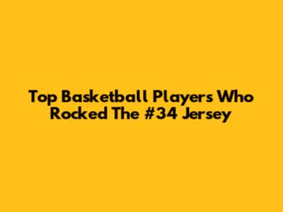 Top Basketball Players Who Rocked The #34 Jersey