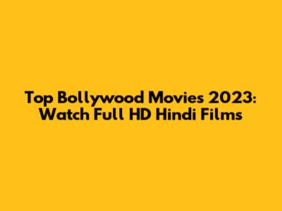 Top Bollywood Movies 2023: Watch Full HD Hindi Films