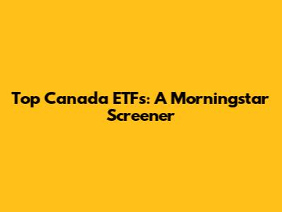 Top Canada ETFs: A Morningstar Screener