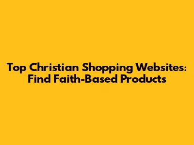 Top Christian Shopping Websites: Find Faith-Based Products