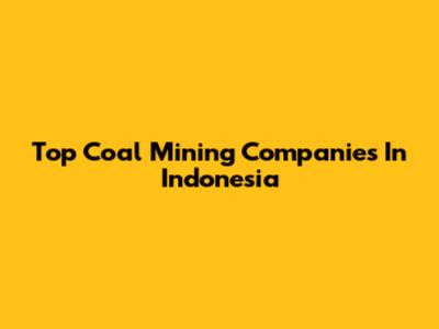 Top Coal Mining Companies In Indonesia