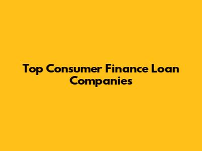 Top Consumer Finance Loan Companies