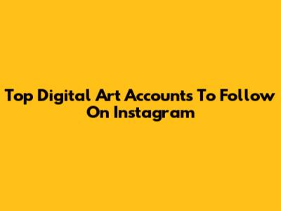 Top Digital Art Accounts To Follow On Instagram