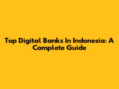Top Digital Banks In Indonesia: A Complete Guide