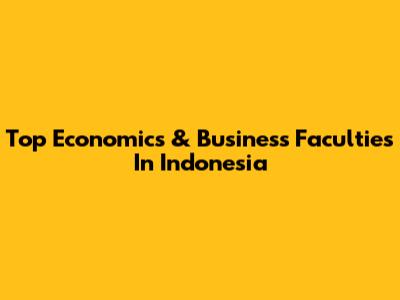 Top Economics & Business Faculties In Indonesia