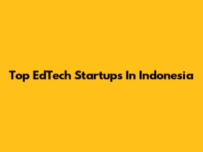 Top EdTech Startups In Indonesia