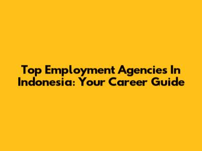 Top Employment Agencies In Indonesia: Your Career Guide