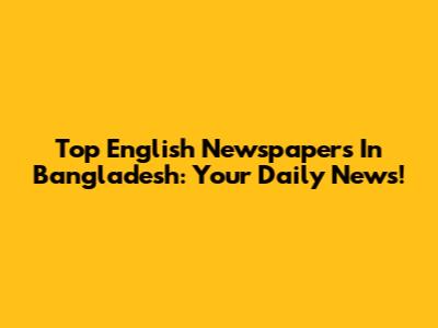 Top English Newspapers In Bangladesh: Your Daily News!