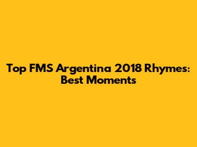 Top FMS Argentina 2018 Rhymes: Best Moments