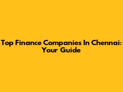 Top Finance Companies In Chennai: Your Guide
