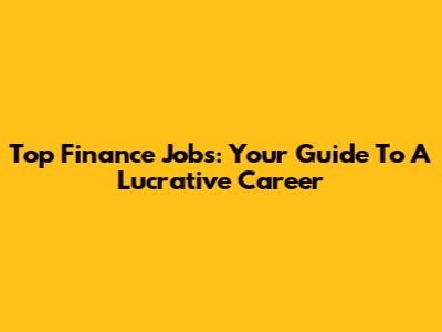 Top Finance Jobs: Your Guide To A Lucrative Career