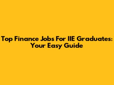 Top Finance Jobs For IIE Graduates: Your Easy Guide